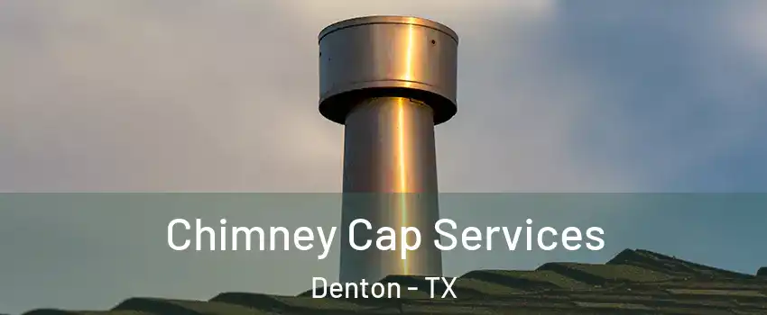 Chimney Cap Services Denton - TX