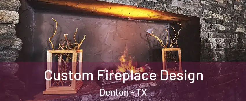 Custom Fireplace Design Denton - TX