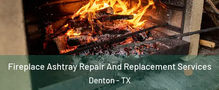 Fireplace Ashtray Repair And Replacement Services Denton - TX
