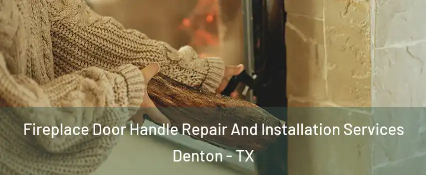 Fireplace Door Handle Repair And Installation Services Denton - TX