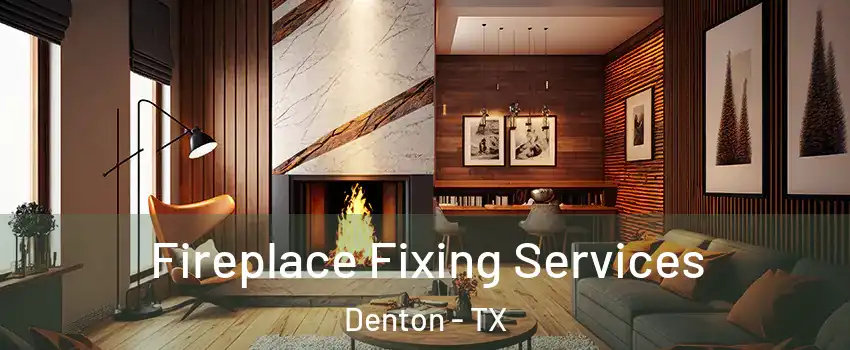 Fireplace Fixing Services Denton - TX