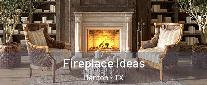 Fireplace Ideas Denton - TX