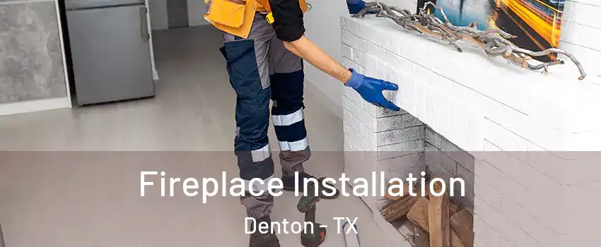 Fireplace Installation Denton - TX