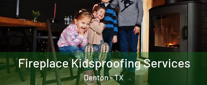 Fireplace Kidsproofing Services Denton - TX