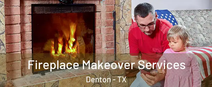 Fireplace Makeover Services Denton - TX