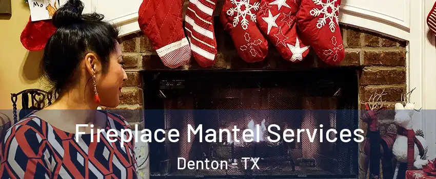 Fireplace Mantel Services Denton - TX