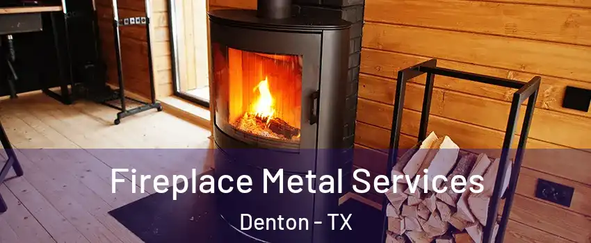 Fireplace Metal Services Denton - TX