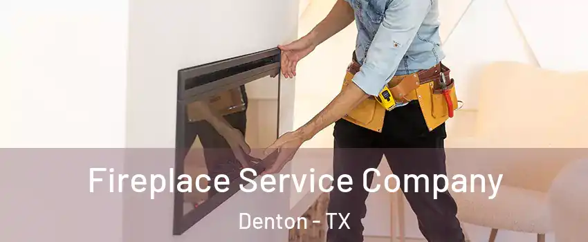 Fireplace Service Company Denton - TX