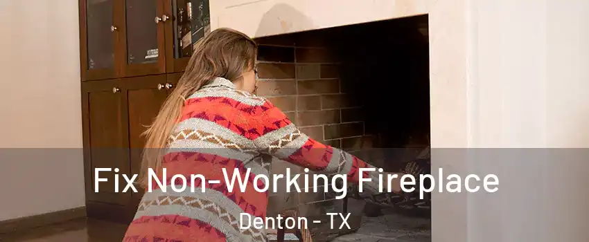 Fix Non-Working Fireplace Denton - TX