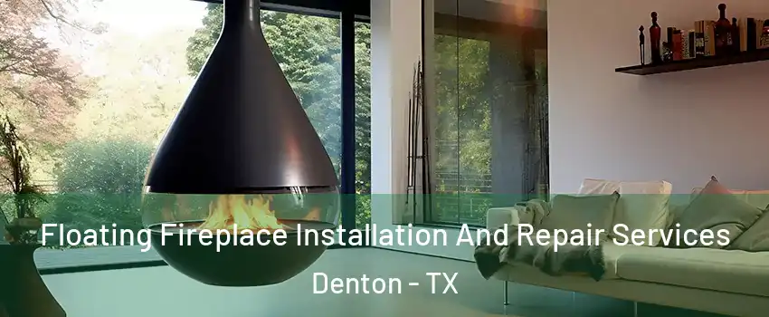 Floating Fireplace Installation And Repair Services Denton - TX