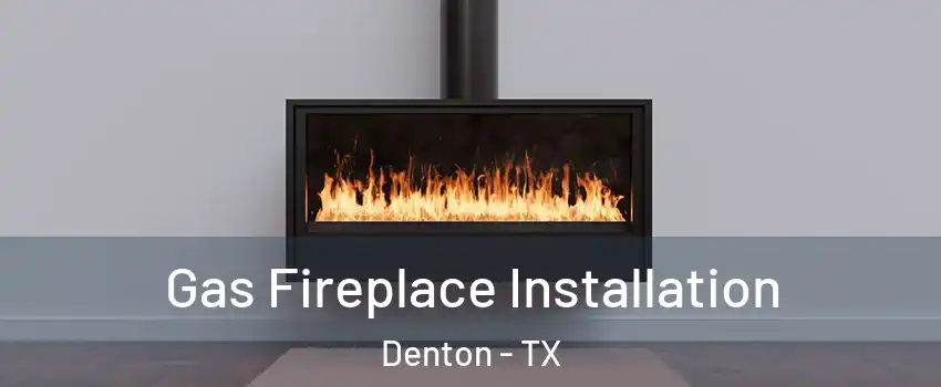 Gas Fireplace Installation Denton - TX