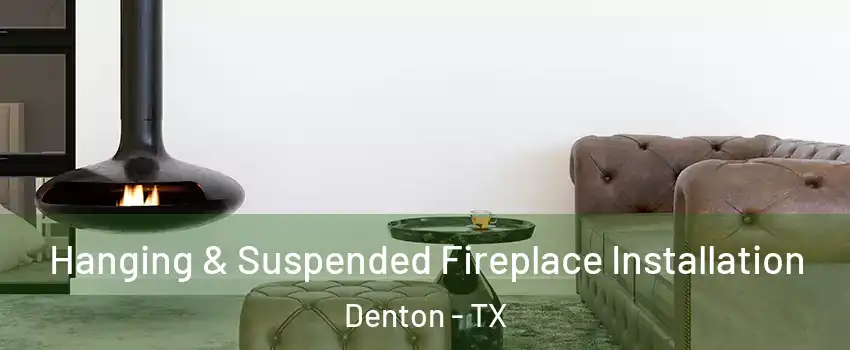 Hanging & Suspended Fireplace Installation Denton - TX