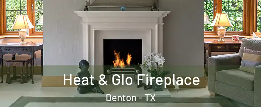 Heat & Glo Fireplace Denton - TX