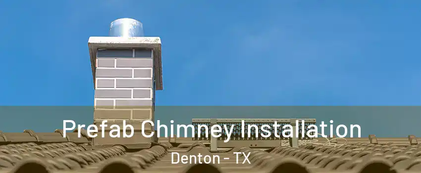 Prefab Chimney Installation Denton - TX