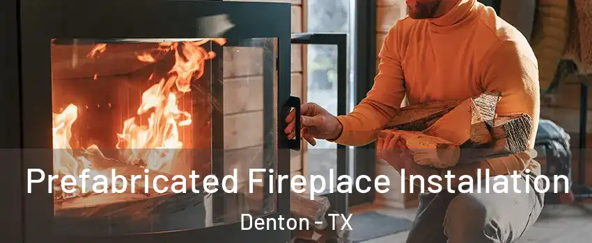 Prefabricated Fireplace Installation Denton - TX