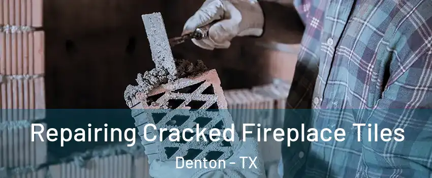 Repairing Cracked Fireplace Tiles Denton - TX