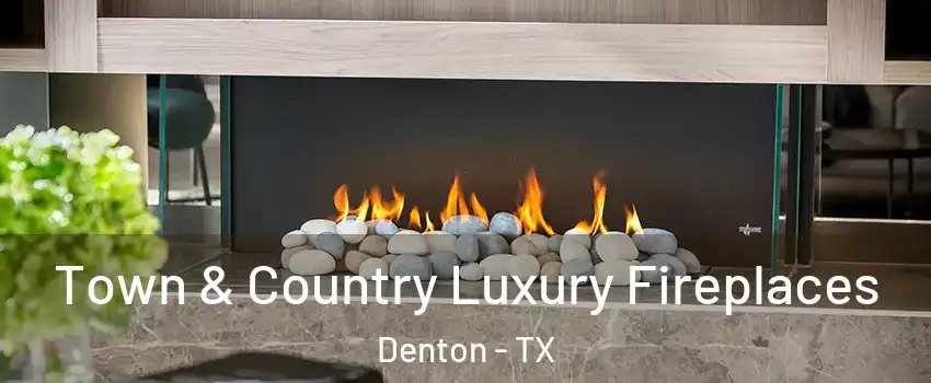 Town & Country Luxury Fireplaces Denton - TX