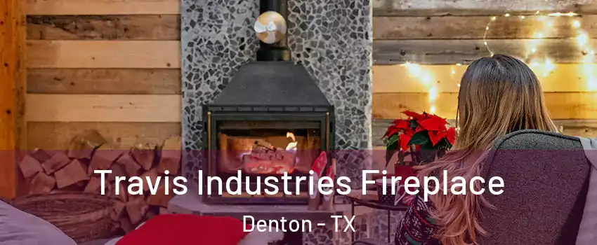 Travis Industries Fireplace Denton - TX