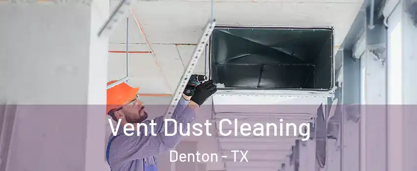 Vent Dust Cleaning Denton - TX