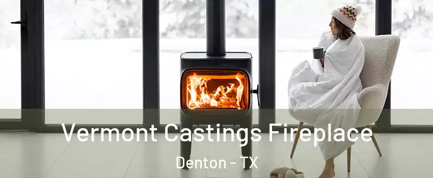 Vermont Castings Fireplace Denton - TX